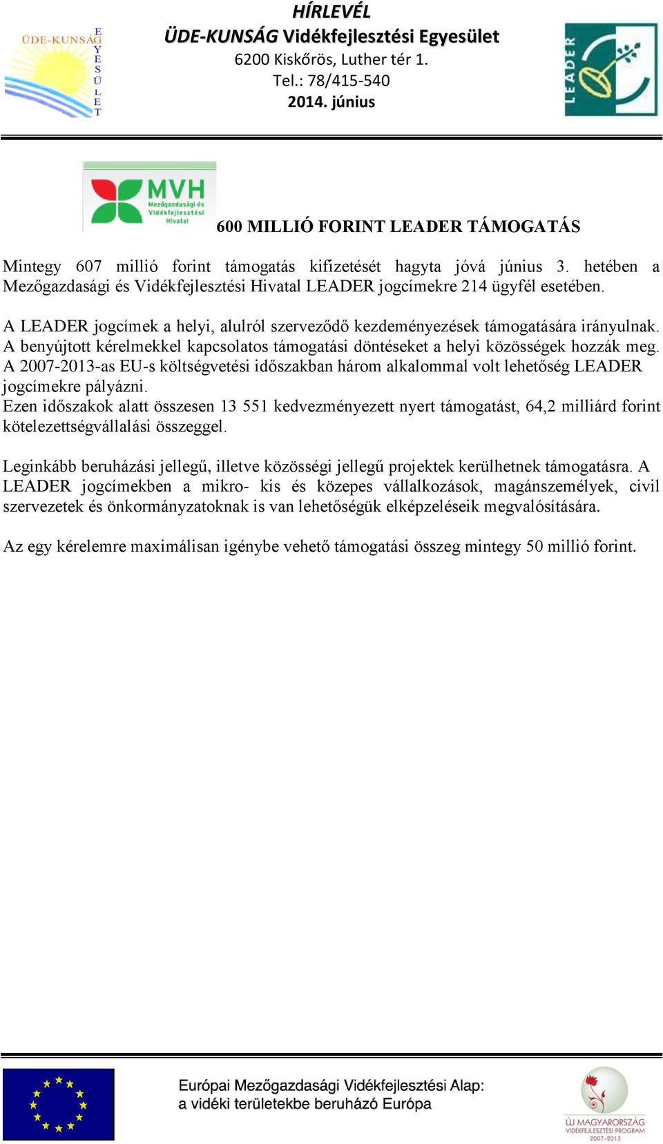 A 2007-2013-as EU-s költségvetési időszakban három alkalommal volt lehetőség LEADER jogcímekre pályázni.