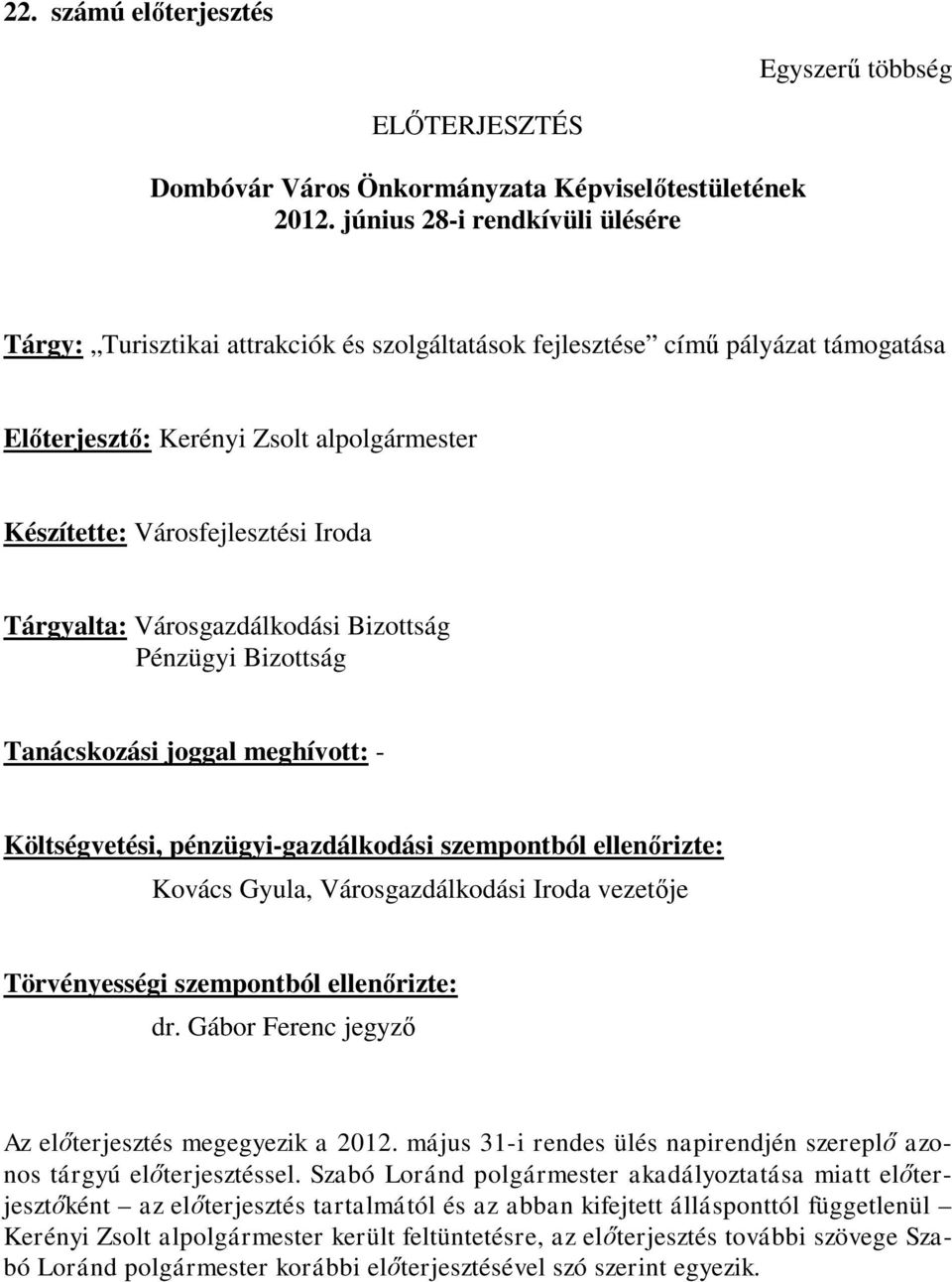 Tárgyalta: Városgazdálkodási Bizottság Pénzügyi Bizottság Tanácskozási joggal meghívott: - Költségvetési, pénzügyi-gazdálkodási szempontból ellenőrizte: Kovács Gyula, Városgazdálkodási Iroda vezetője