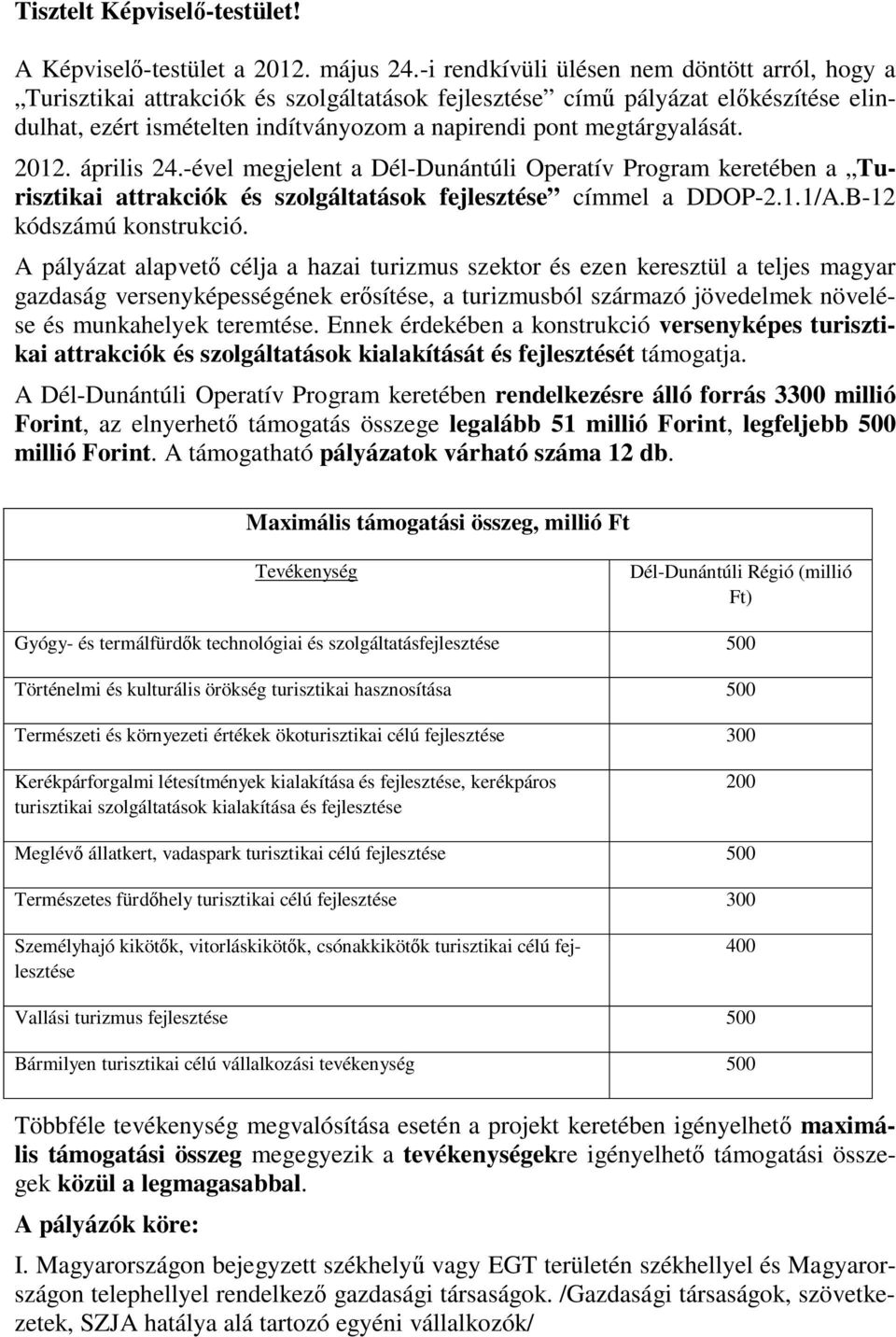 megtárgyalását. 2012. április 24.-ével megjelent a Dél-Dunántúli Operatív Program keretében a Turisztikai attrakciók és szolgáltatások fejlesztése címmel a DDOP-2.1.1/A.B-12 kódszámú konstrukció.