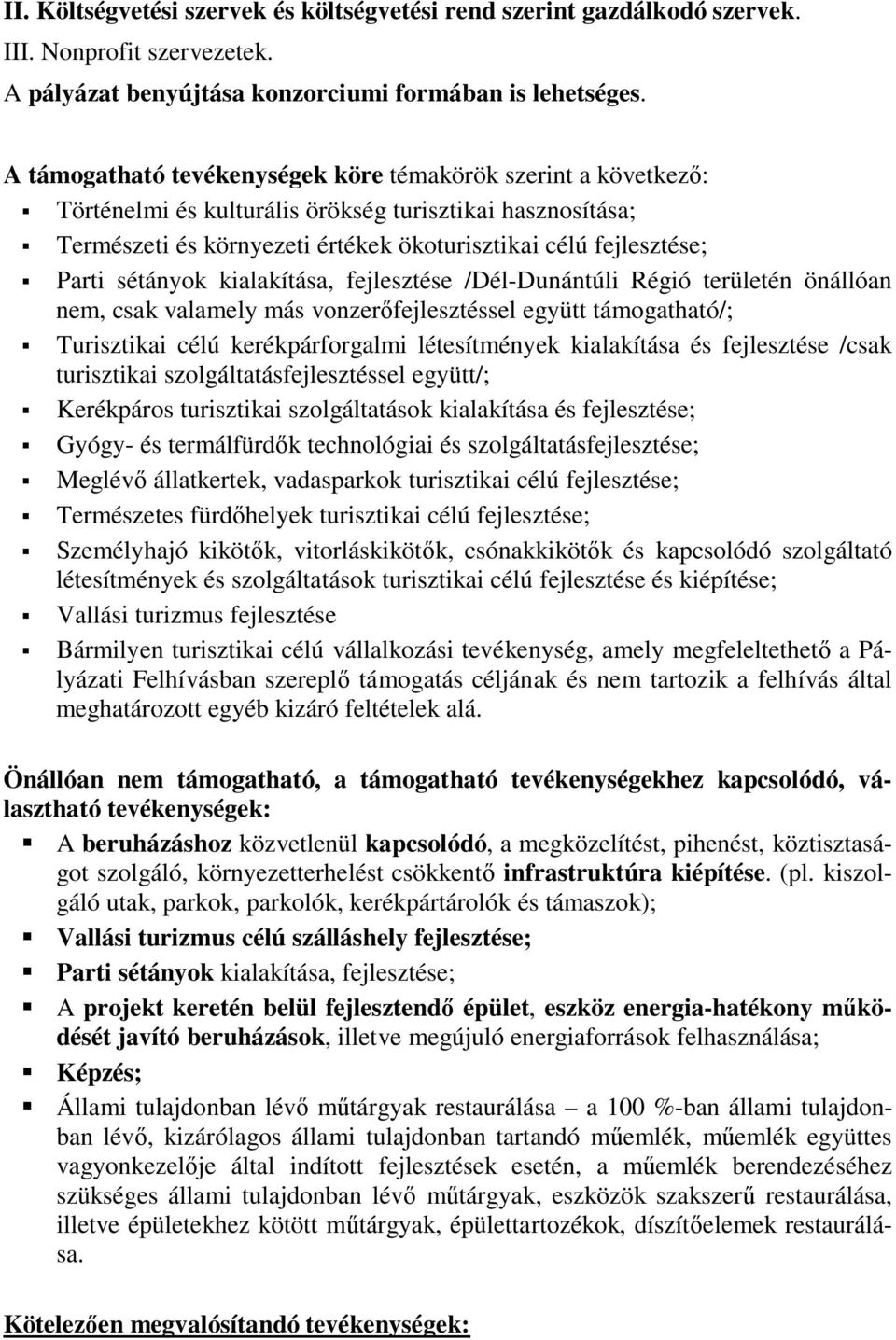 sétányok kialakítása, fejlesztése /Dél-Dunántúli Régió területén önállóan nem, csak valamely más vonzerőfejlesztéssel együtt támogatható/; Turisztikai célú kerékpárforgalmi létesítmények kialakítása