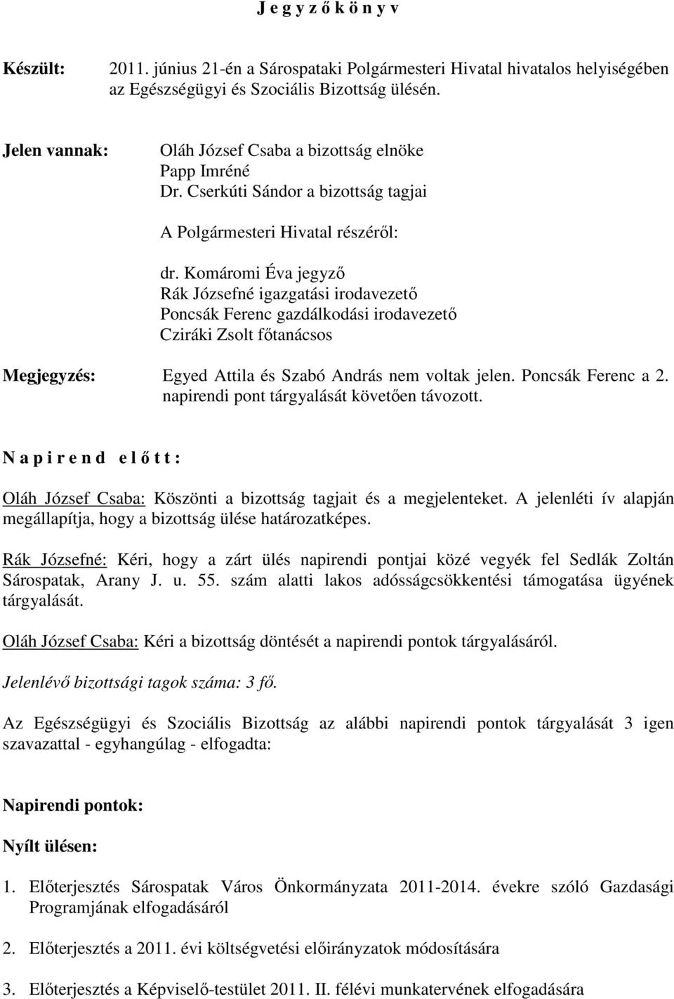 Komáromi Éva jegyzı Rák Józsefné igazgatási irodavezetı Poncsák Ferenc gazdálkodási irodavezetı Cziráki Zsolt fıtanácsos Megjegyzés: Egyed Attila és Szabó András nem voltak jelen. Poncsák Ferenc a 2.