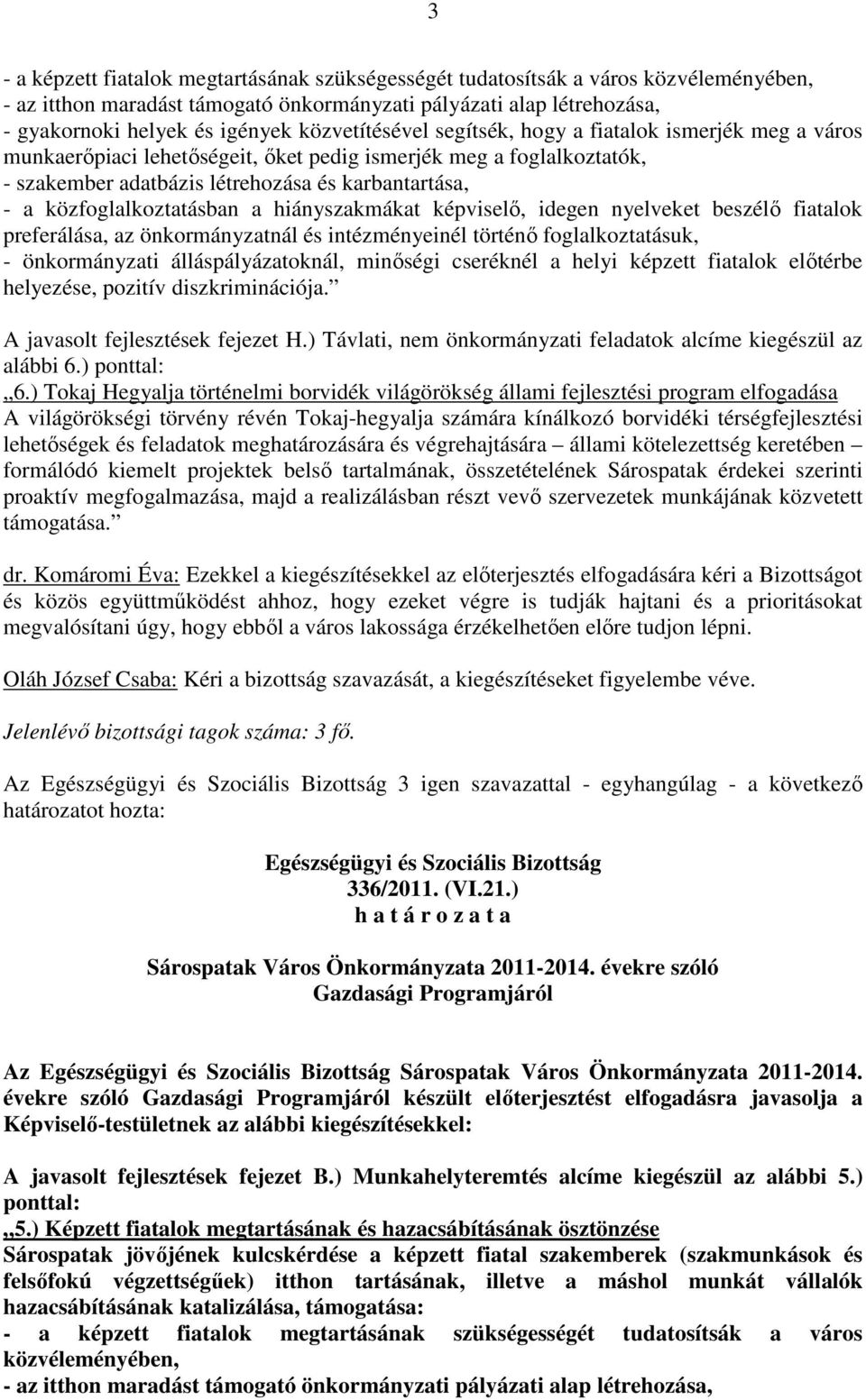 közfoglalkoztatásban a hiányszakmákat képviselı, idegen nyelveket beszélı fiatalok preferálása, az önkormányzatnál és intézményeinél történı foglalkoztatásuk, - önkormányzati álláspályázatoknál,