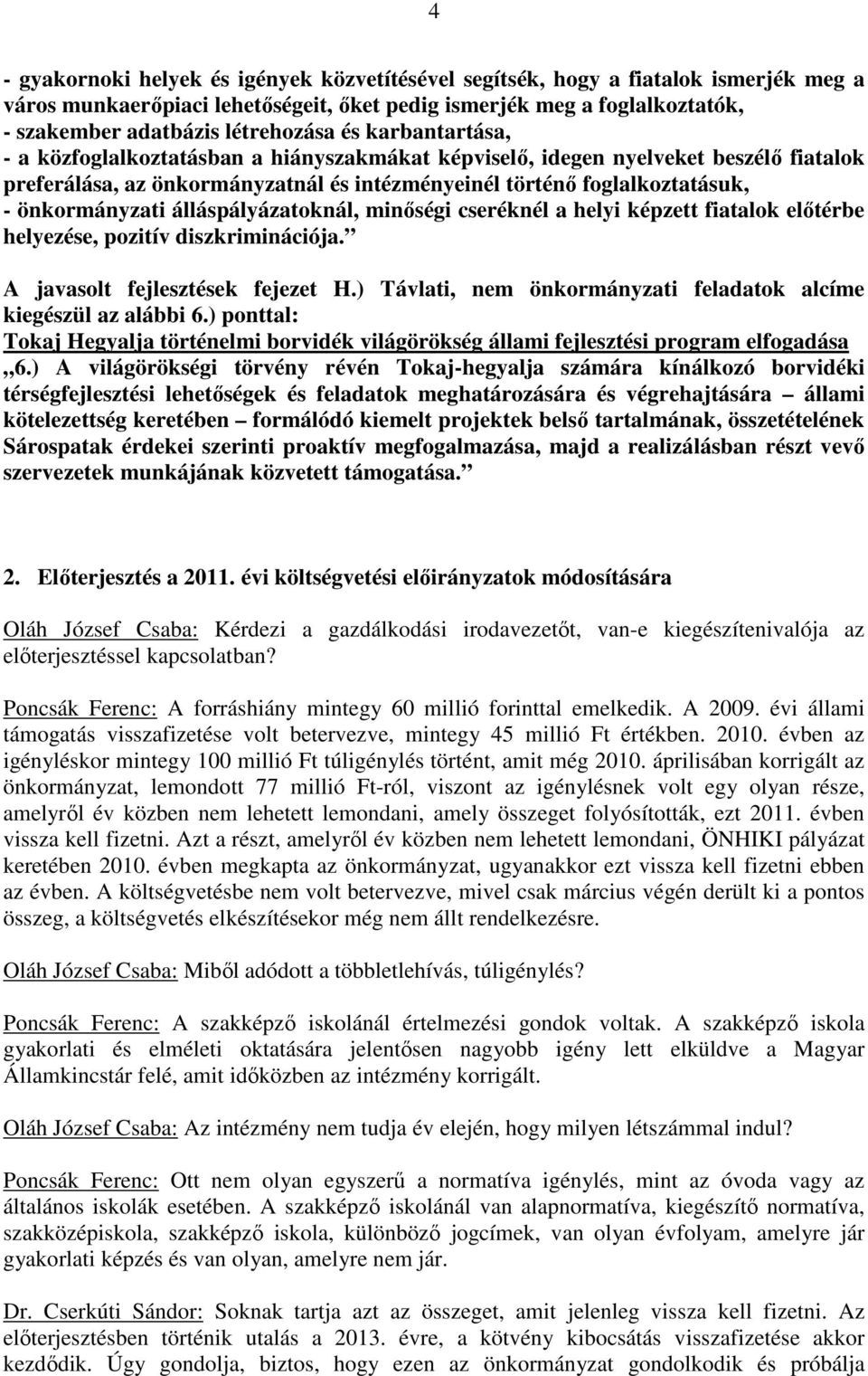 álláspályázatoknál, minıségi cseréknél a helyi képzett fiatalok elıtérbe helyezése, pozitív diszkriminációja. A javasolt fejlesztések fejezet H.
