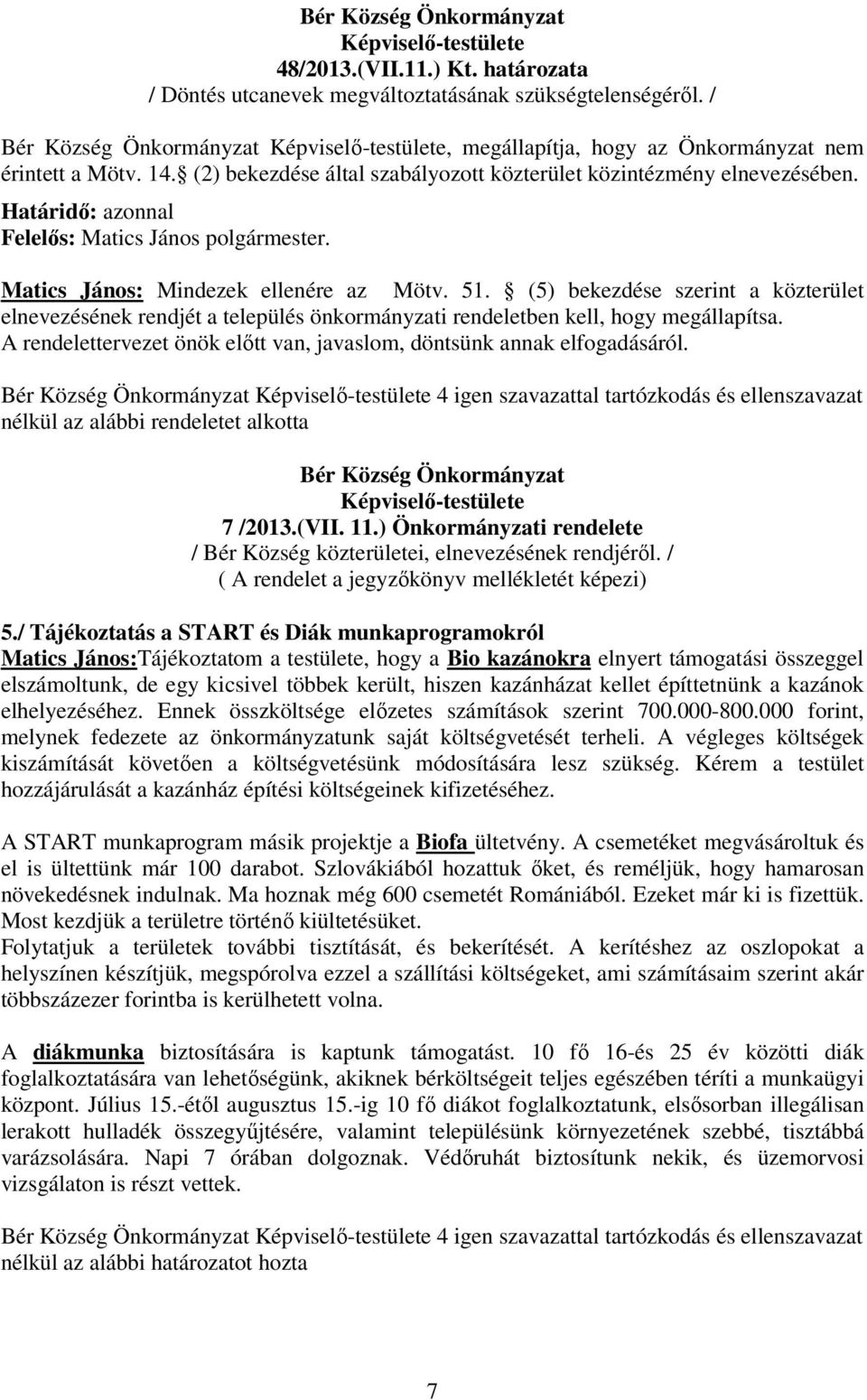 (5) bekezdése szerint a közterület elnevezésének rendjét a település önkormányzati rendeletben kell, hogy megállapítsa. A rendelettervezet önök elıtt van, javaslom, döntsünk annak elfogadásáról.