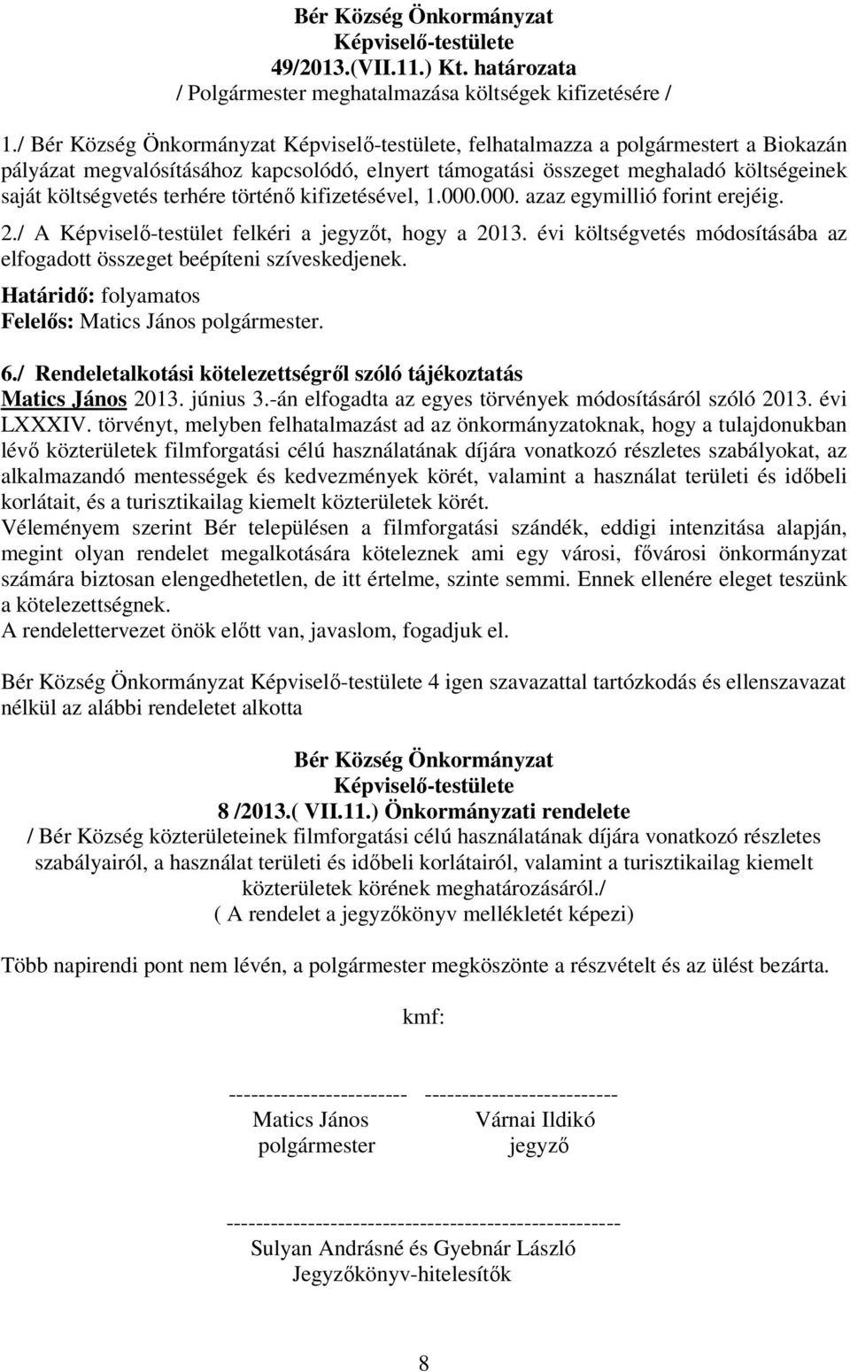 000. azaz egymillió forint erejéig. 2./ A Képviselı-testület felkéri a jegyzıt, hogy a 2013. évi költségvetés módosításába az elfogadott összeget beépíteni szíveskedjenek.