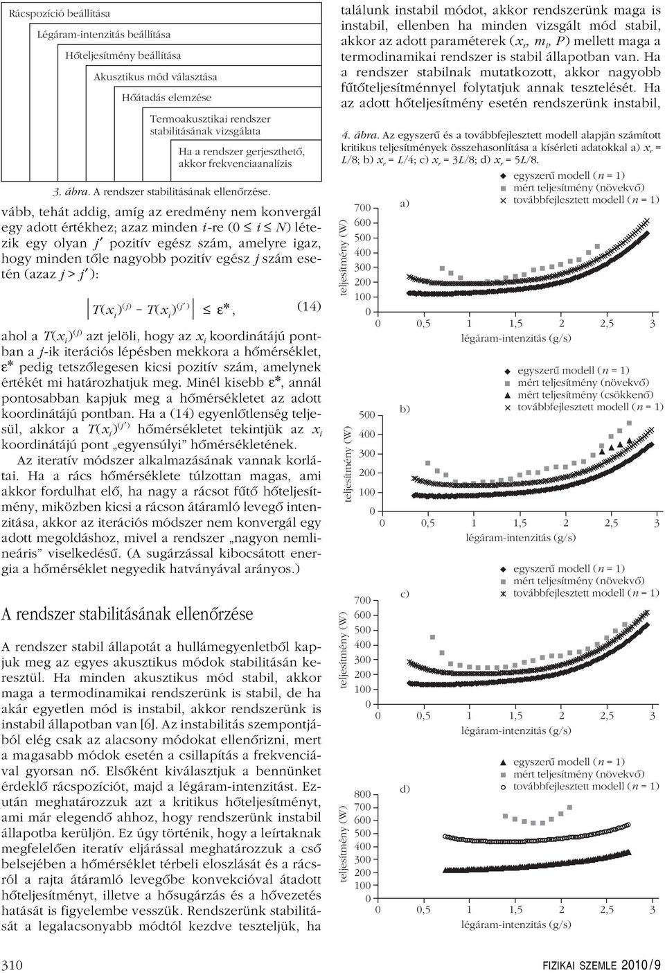 vább tehát addig amíg az eredmény nem konvergál egy adott értékhez; azaz minden i -re ( i N ) létezik egy olyan j pozitív egész szám amelyre igaz hogy minden tôle nagyobb pozitív egész j szám esetén