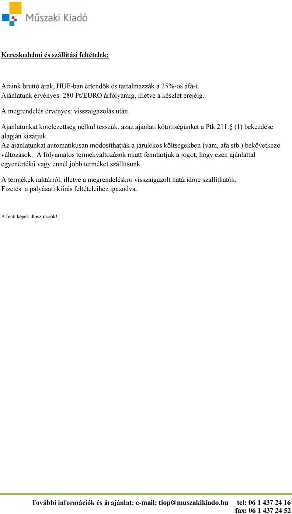 Az ajánlatunkat automatikusan módosíthatják a járulékos költségekben (vám, áfa stb.) bekövetkező változások.