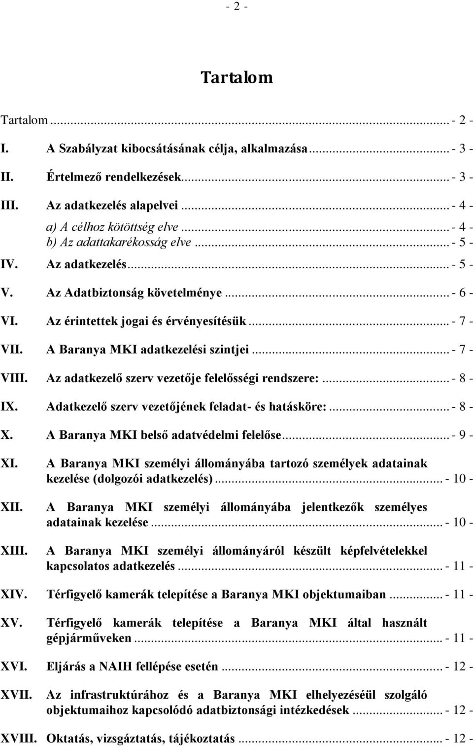 A Baranya MKI adatkezelési szintjei... - 7 - VIII. Az adatkezelő szerv vezetője felelősségi rendszere:... - 8 - IX. Adatkezelő szerv vezetőjének feladat- és hatásköre:... - 8 - X.