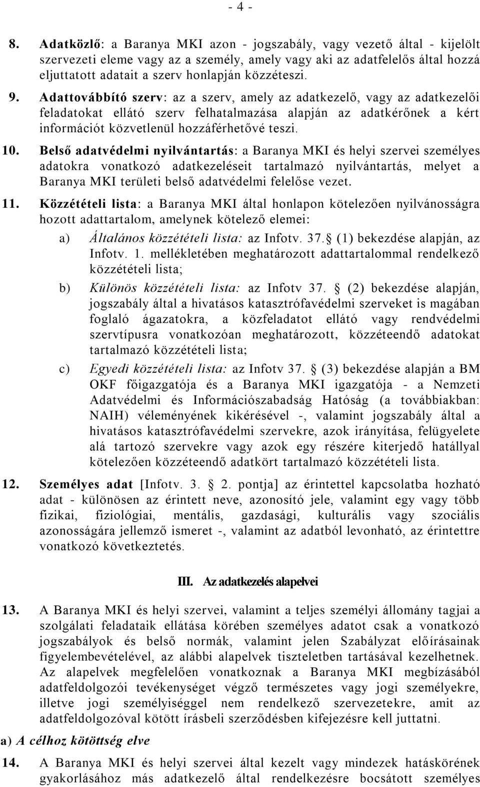 9. Adattovábbító szerv: az a szerv, amely az adatkezelő, vagy az adatkezelői feladatokat ellátó szerv felhatalmazása alapján az adatkérőnek a kért információt közvetlenül hozzáférhetővé teszi. 10.