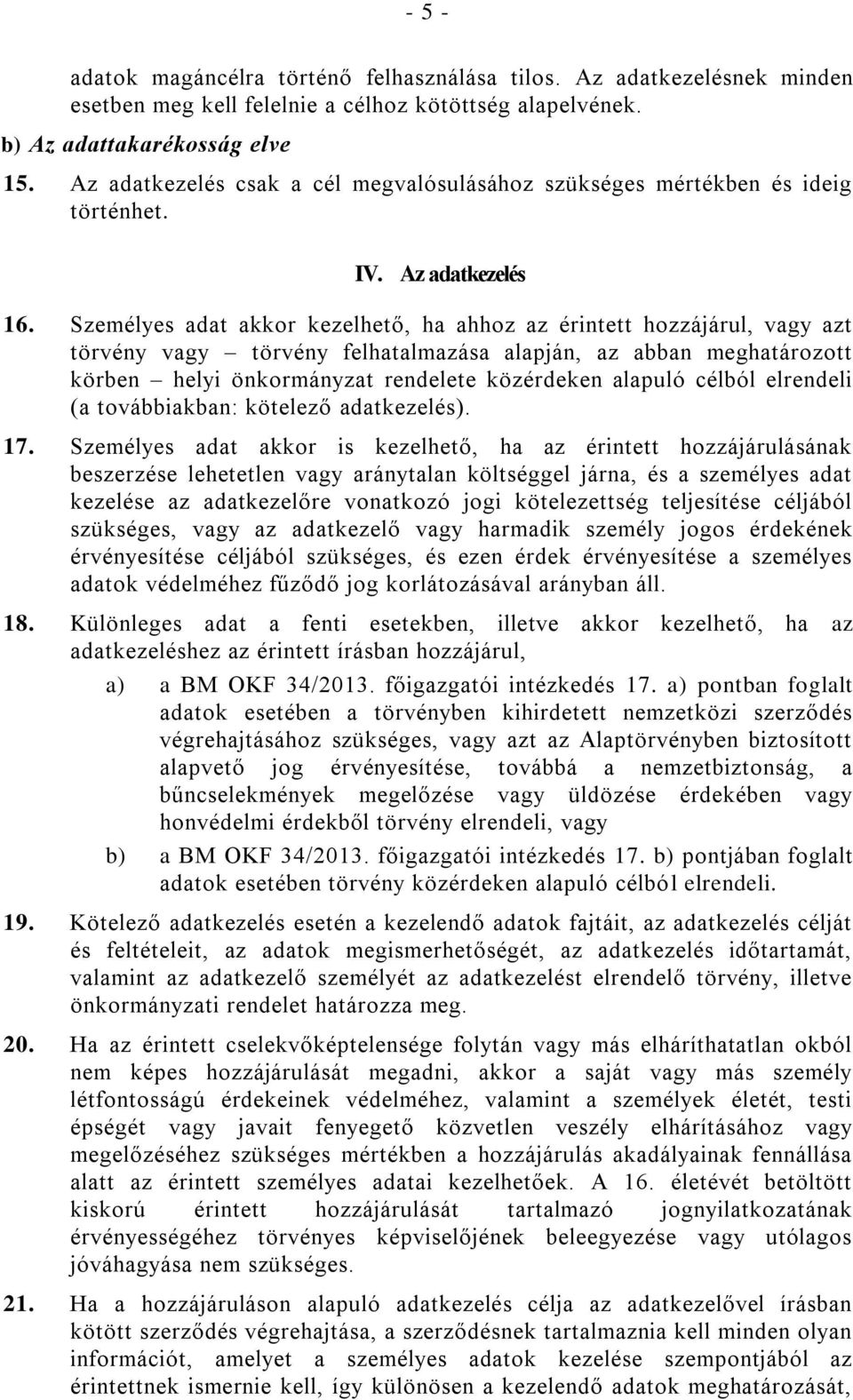 Személyes adat akkor kezelhető, ha ahhoz az érintett hozzájárul, vagy azt törvény vagy törvény felhatalmazása alapján, az abban meghatározott körben helyi önkormányzat rendelete közérdeken alapuló