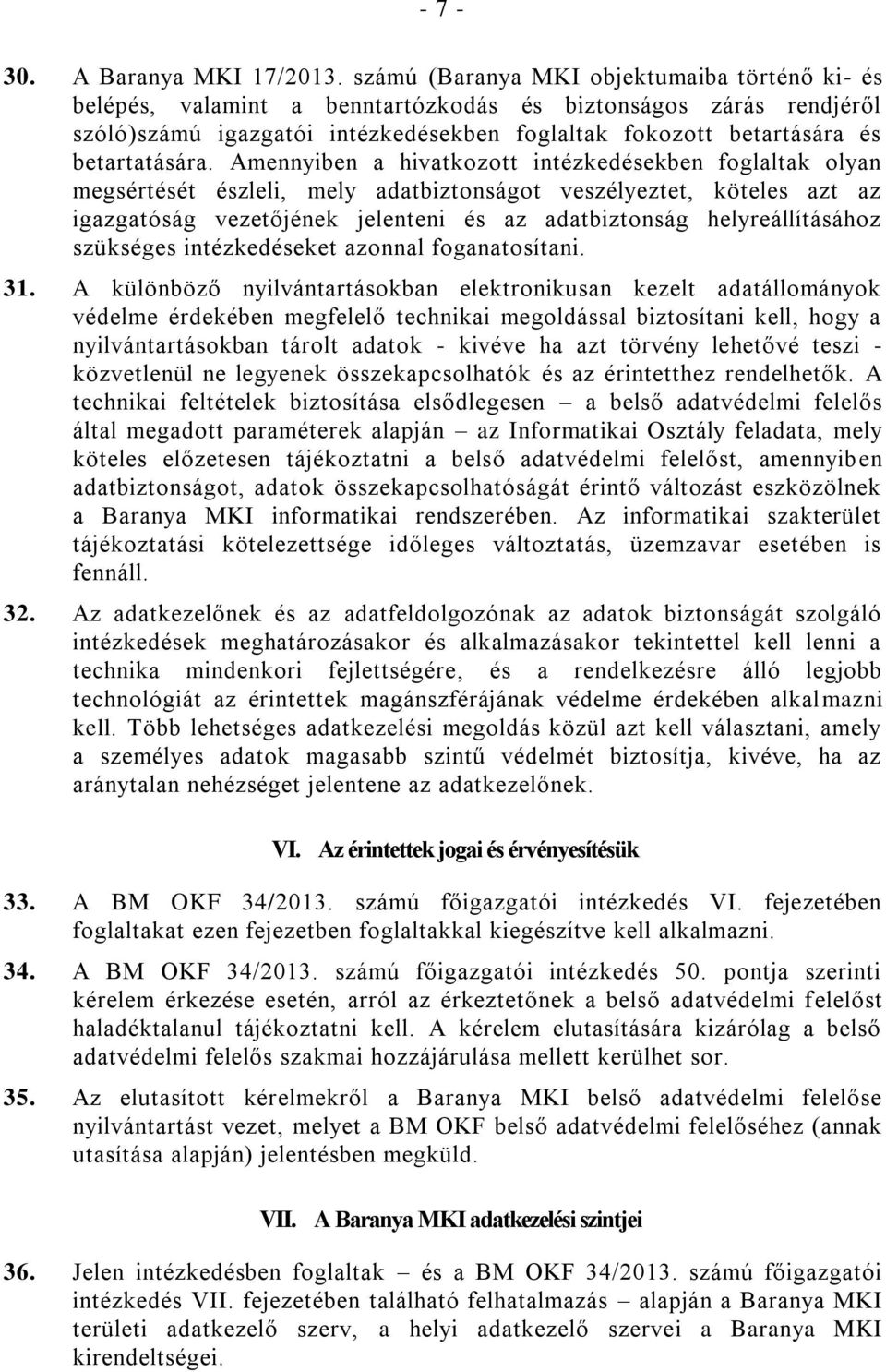 Amennyiben a hivatkozott intézkedésekben foglaltak olyan megsértését észleli, mely adatbiztonságot veszélyeztet, köteles azt az igazgatóság vezetőjének jelenteni és az adatbiztonság helyreállításához
