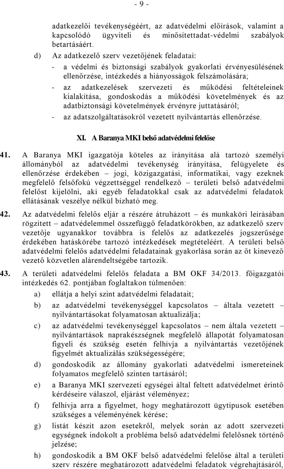 működési feltételeinek kialakítása, gondoskodás a működési követelmények és az adatbiztonsági követelmények érvényre juttatásáról; - az adatszolgáltatásokról vezetett nyilvántartás ellenőrzése. XI.