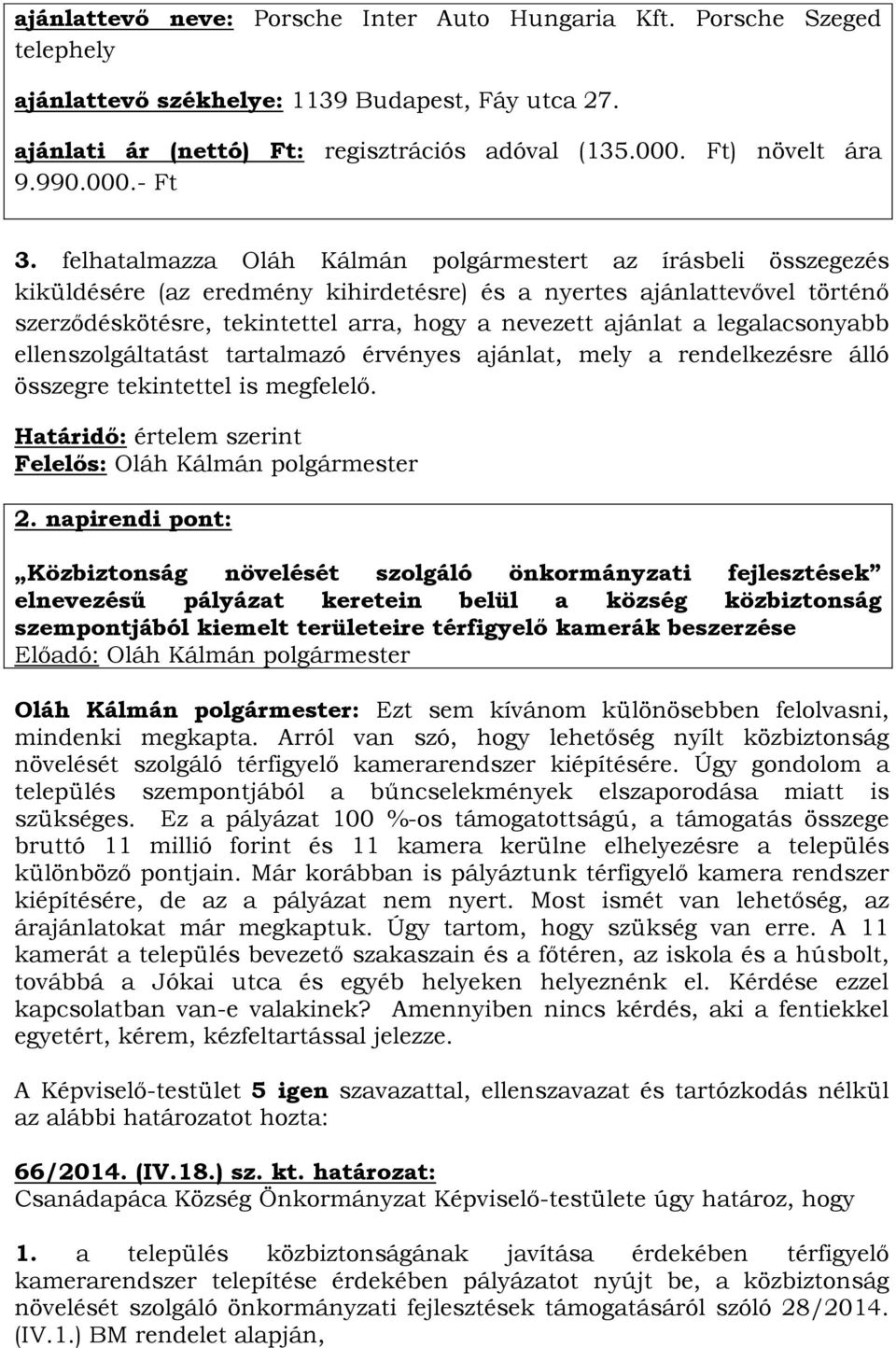 felhatalmazza Oláh Kálmán polgármestert az írásbeli összegezés kiküldésére (az eredmény kihirdetésre) és a nyertes ajánlattevővel történő szerződéskötésre, tekintettel arra, hogy a nevezett ajánlat a