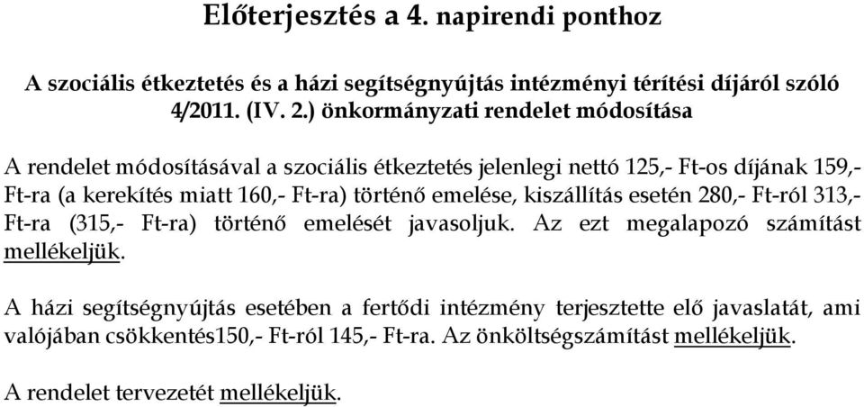 Ft-ra) történő emelése, kiszállítás esetén 280,- Ft-ról 313,- Ft-ra (315,- Ft-ra) történő emelését javasoljuk. Az ezt megalapozó számítást mellékeljük.