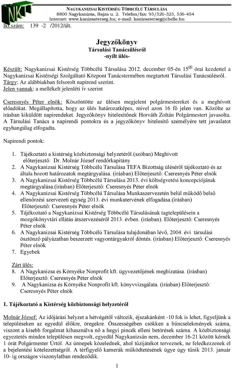 Jelen vannak: a mellékelt jelenléti ív szerint Cseresnyés Péter elnök: Köszöntötte az ülésen megjelent polgármestereket és a meghívott előadókat.