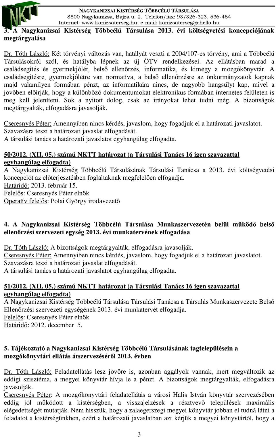 Az ellátásban marad a családsegítés és gyermekjólét, belső ellenőrzés, informatika, és kimegy a mozgókönyvtár.
