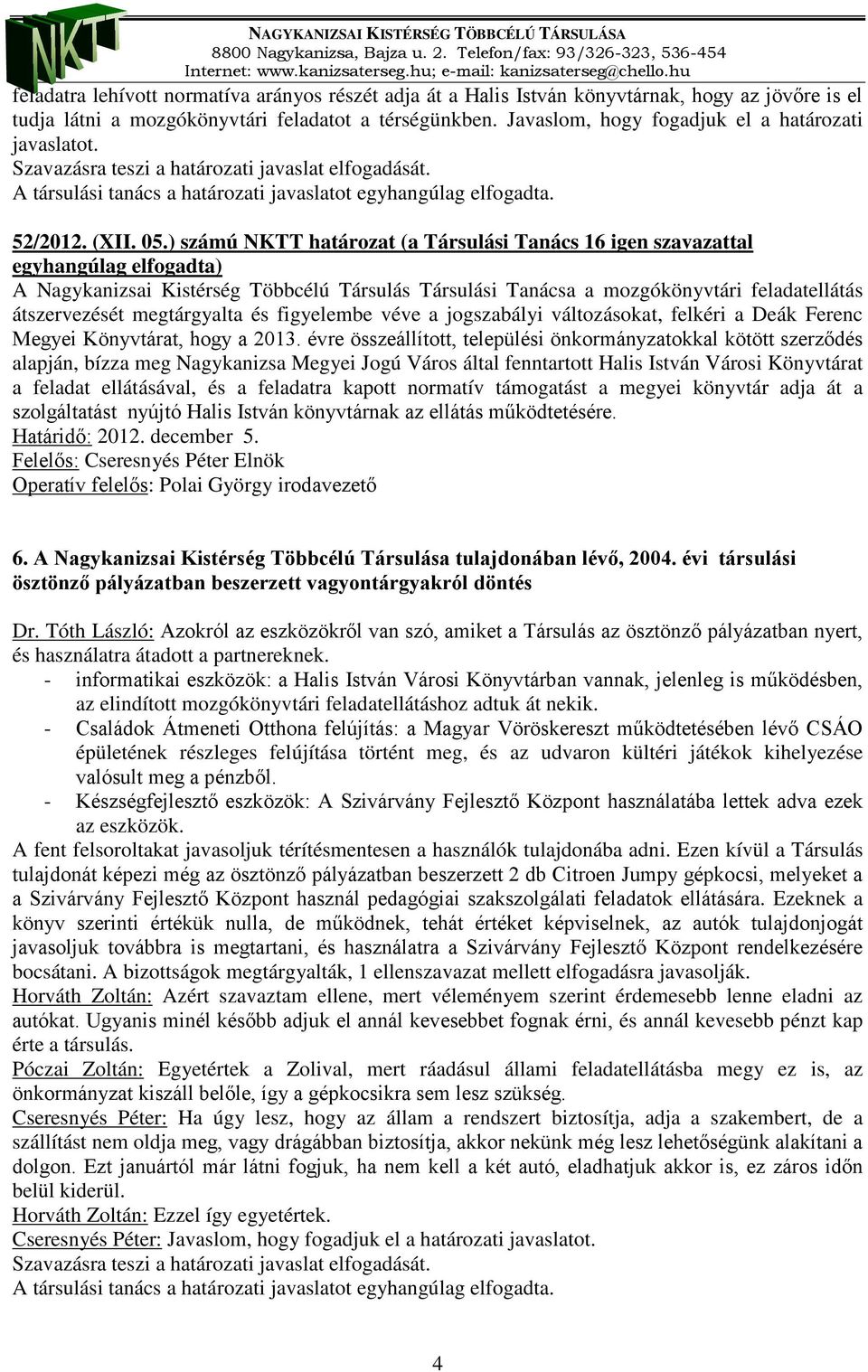 ) számú NKTT határozat (a Társulási Tanács 16 igen szavazattal A Nagykanizsai Kistérség Többcélú Társulás Társulási Tanácsa a mozgókönyvtári feladatellátás átszervezését megtárgyalta és figyelembe