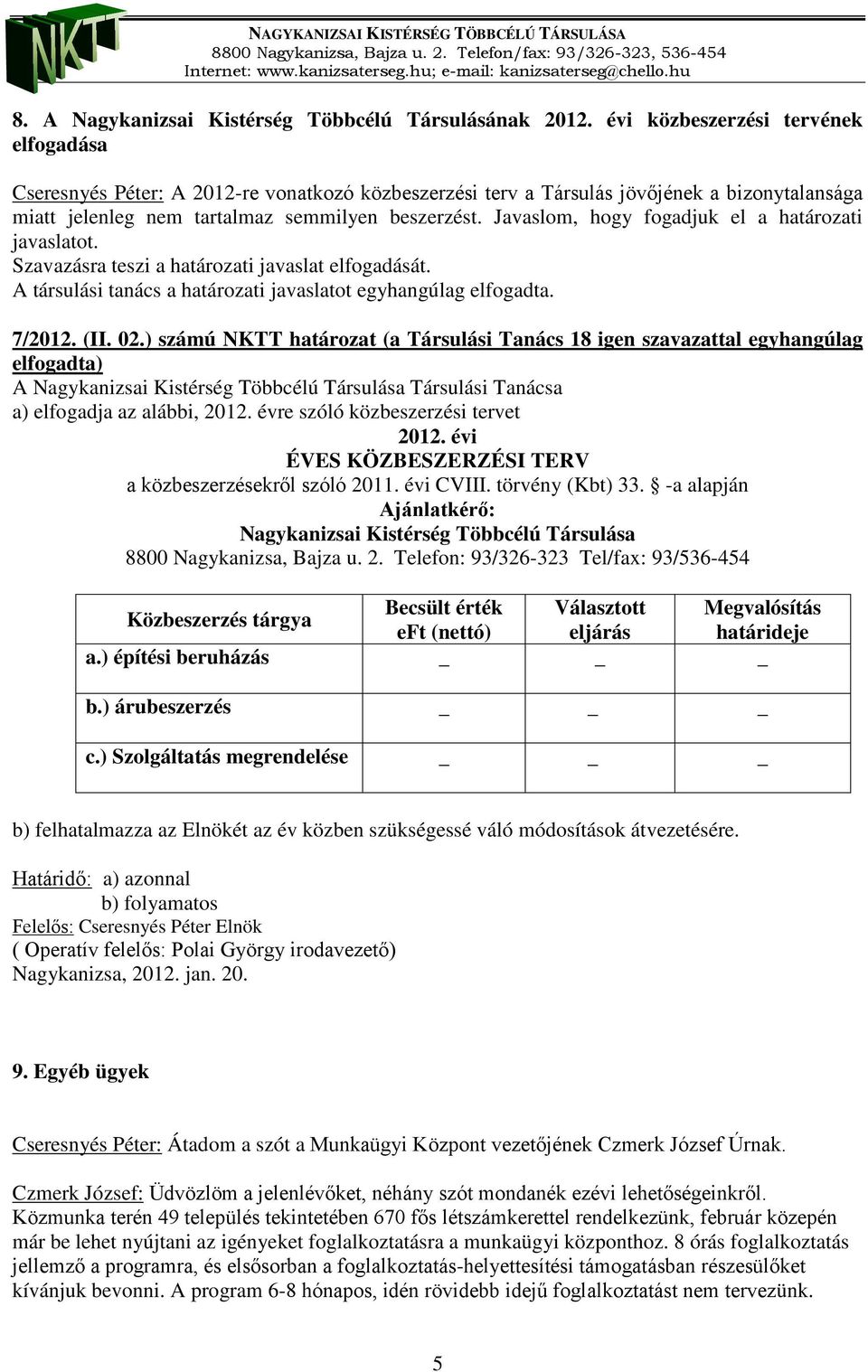 Javaslom, hogy fogadjuk el a határozati javaslatot. 7/2012. (II. 02.