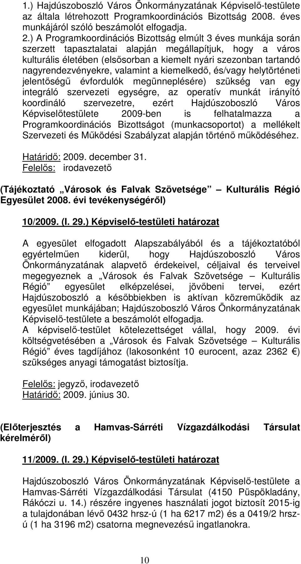 ) A Programkoordinációs Bizottság elmúlt 3 éves munkája során szerzett tapasztalatai alapján megállapítjuk, hogy a város kulturális életében (elsısorban a kiemelt nyári szezonban tartandó