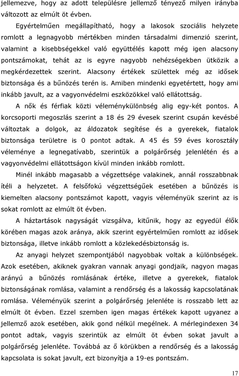 pontszámokat, tehát az is egyre nagyobb nehézségekben ütközik a megkérdezettek szerint. Alacsony értékek születtek még az idősek biztonsága és a bűnözés terén is.