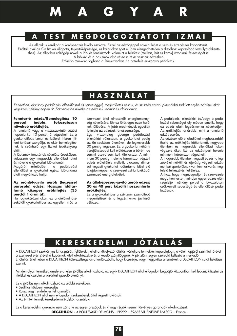 z elliptikus edzőgép növeli a láb- és fenékizmok, valamint a felsőtest (mellkas, hát és karok) izmainak feszességét is. lábikra és a hasizmok alsó része is részt vesz az edzésben.