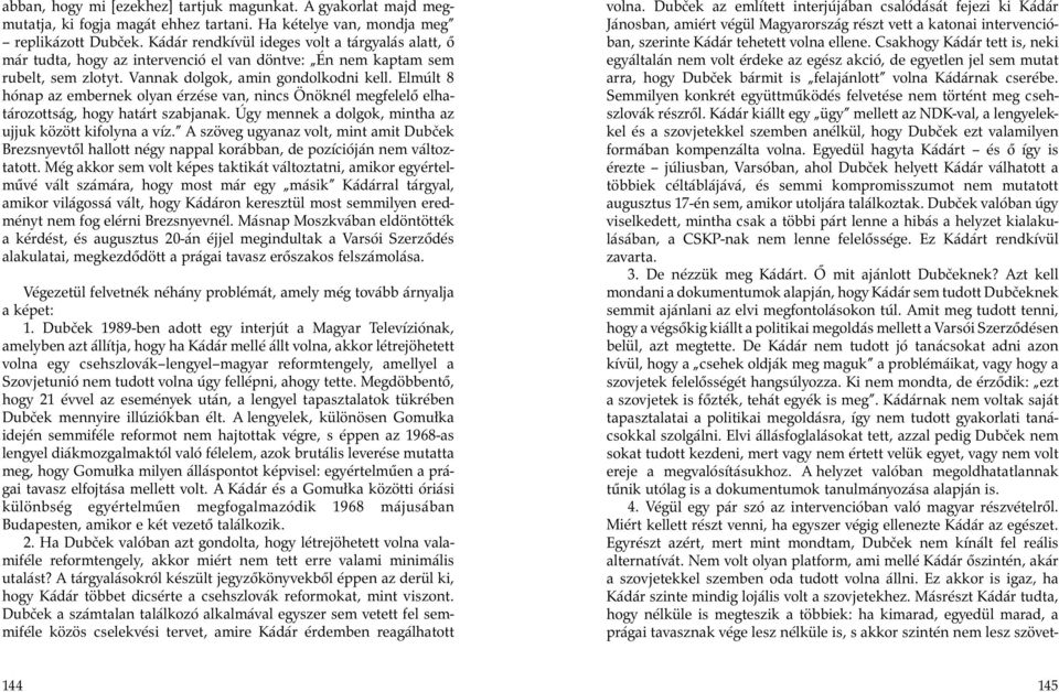 Elmúlt 8 hónap az embernek olyan érzése van, nincs Önöknél megfelelő elhatározottság, hogy határt szabjanak. Úgy mennek a dolgok, mintha az ujjuk között kifolyna a víz.