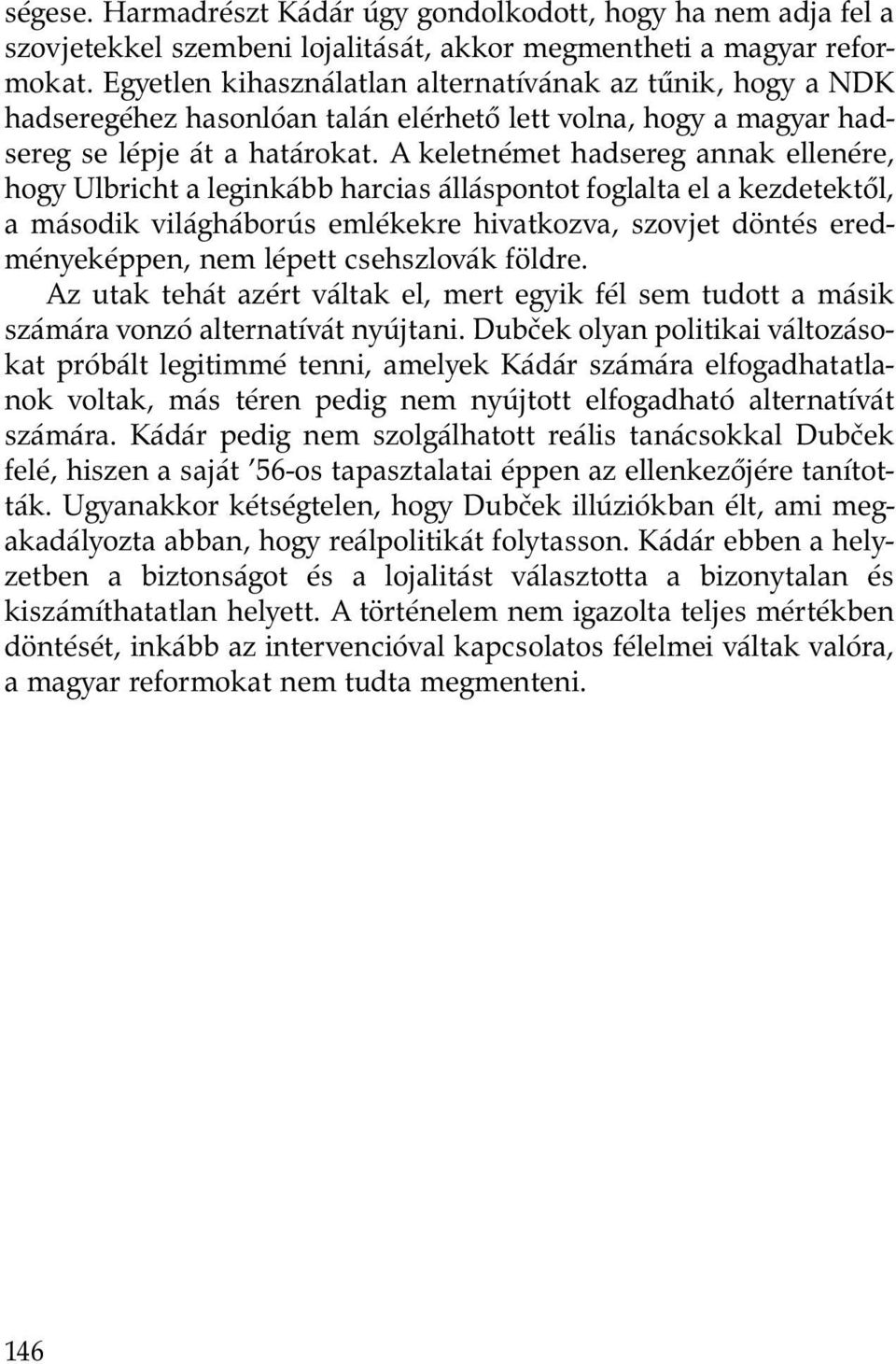 A keletnémet hadsereg annak ellenére, hogy Ulbricht a leginkább harcias álláspontot foglalta el a kezdetektől, a második világháborús emlékekre hivatkozva, szovjet döntés eredményeképpen, nem lépett