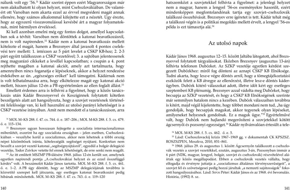 Úgy érezte, hogy az egyszerű visszavonulással kevésbé árt a magyar folyamatoknak, mint bármilyen érveléssel.
