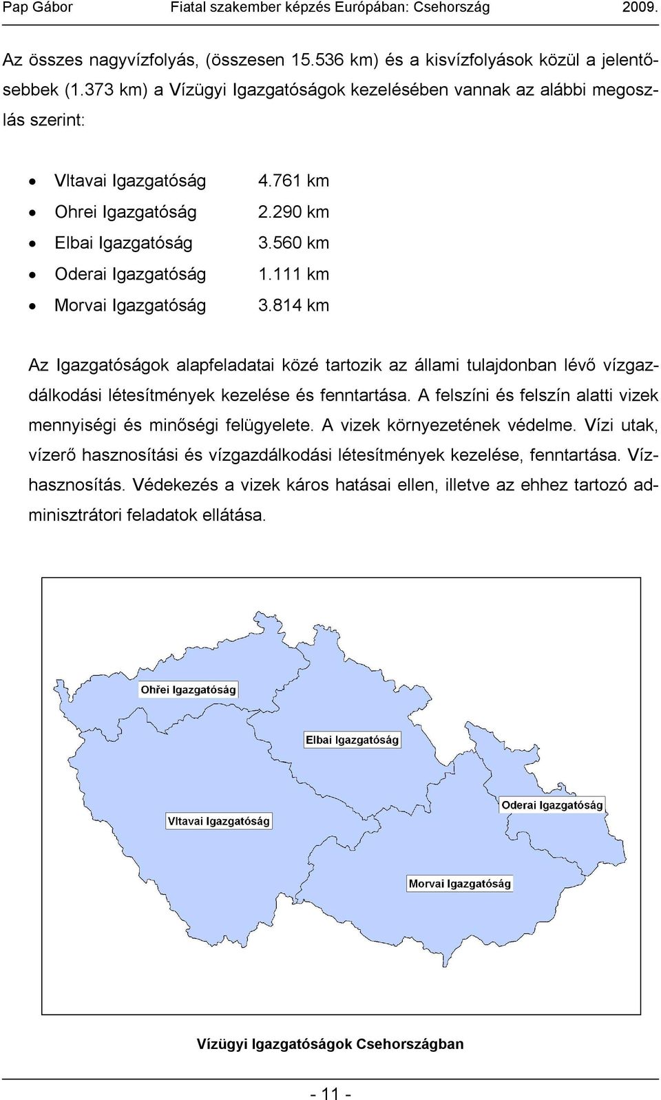 814 km Az Igazgatóságok alapfeladatai közé tartozik az állami tulajdonban lévő vízgazdálkodási létesítmények kezelése és fenntartása.