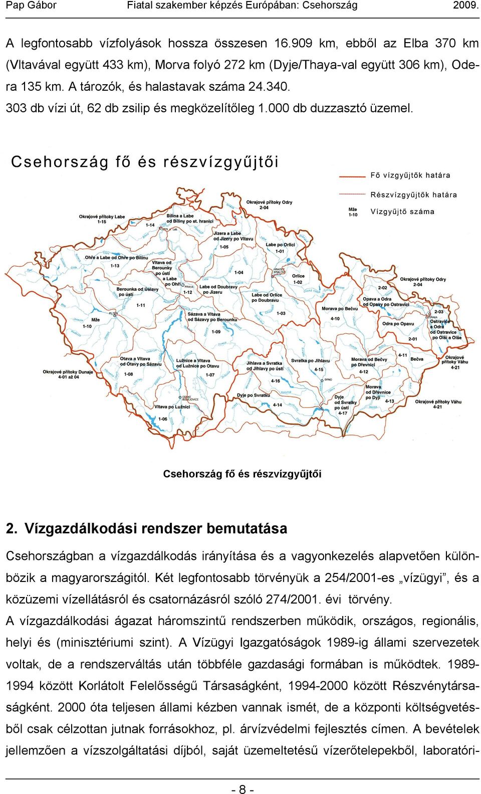 303 db vízi út, 62 db zsilip és megközelítőleg 1.000 db duzzasztó üzemel. Csehország fő és részvízgyűjtői 2.