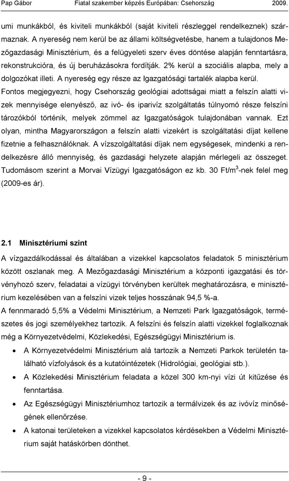 fordítják. 2% kerül a szociális alapba, mely a dolgozókat illeti. A nyereség egy része az Igazgatósági tartalék alapba kerül.