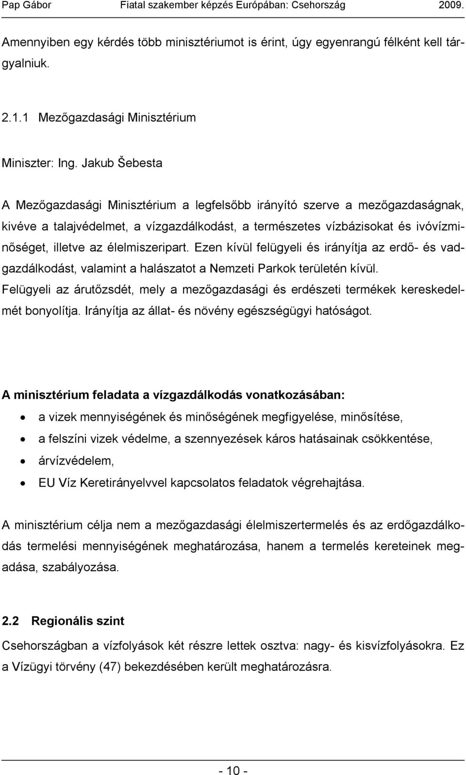 élelmiszeripart. Ezen kívül felügyeli és irányítja az erdő- és vadgazdálkodást, valamint a halászatot a Nemzeti Parkok területén kívül.