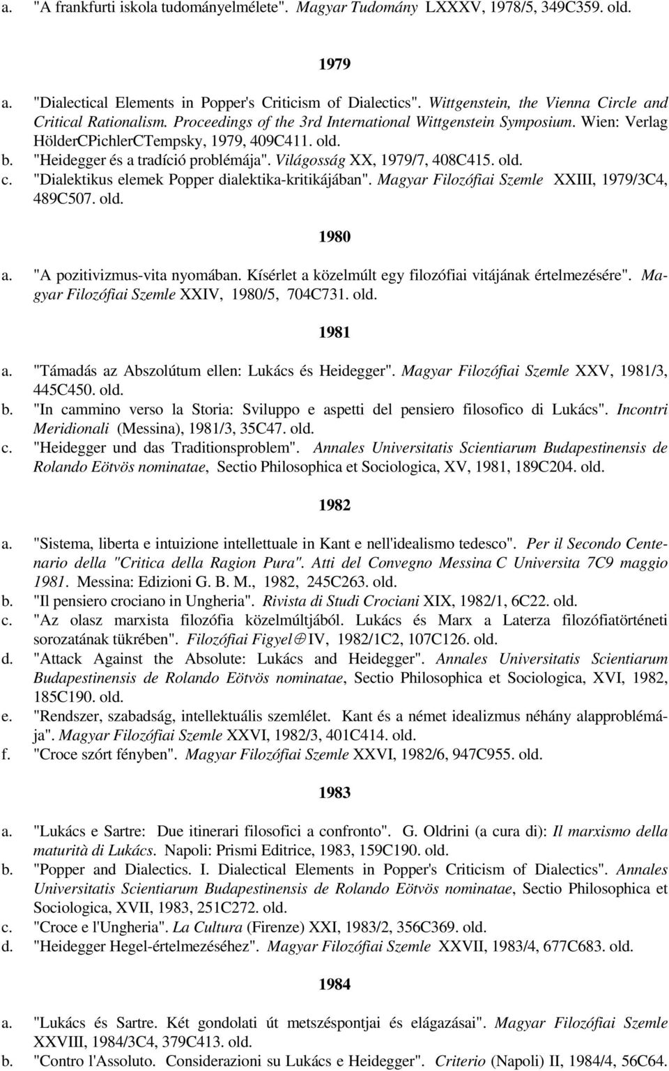 "Heidegger és a tradíció problémája". Világosság XX, 1979/7, 408C415. old. c. "Dialektikus elemek Popper dialektika-kritikájában". Magyar Filozófiai Szemle XXIII, 1979/3C4, 489C507. old. 1980 a.