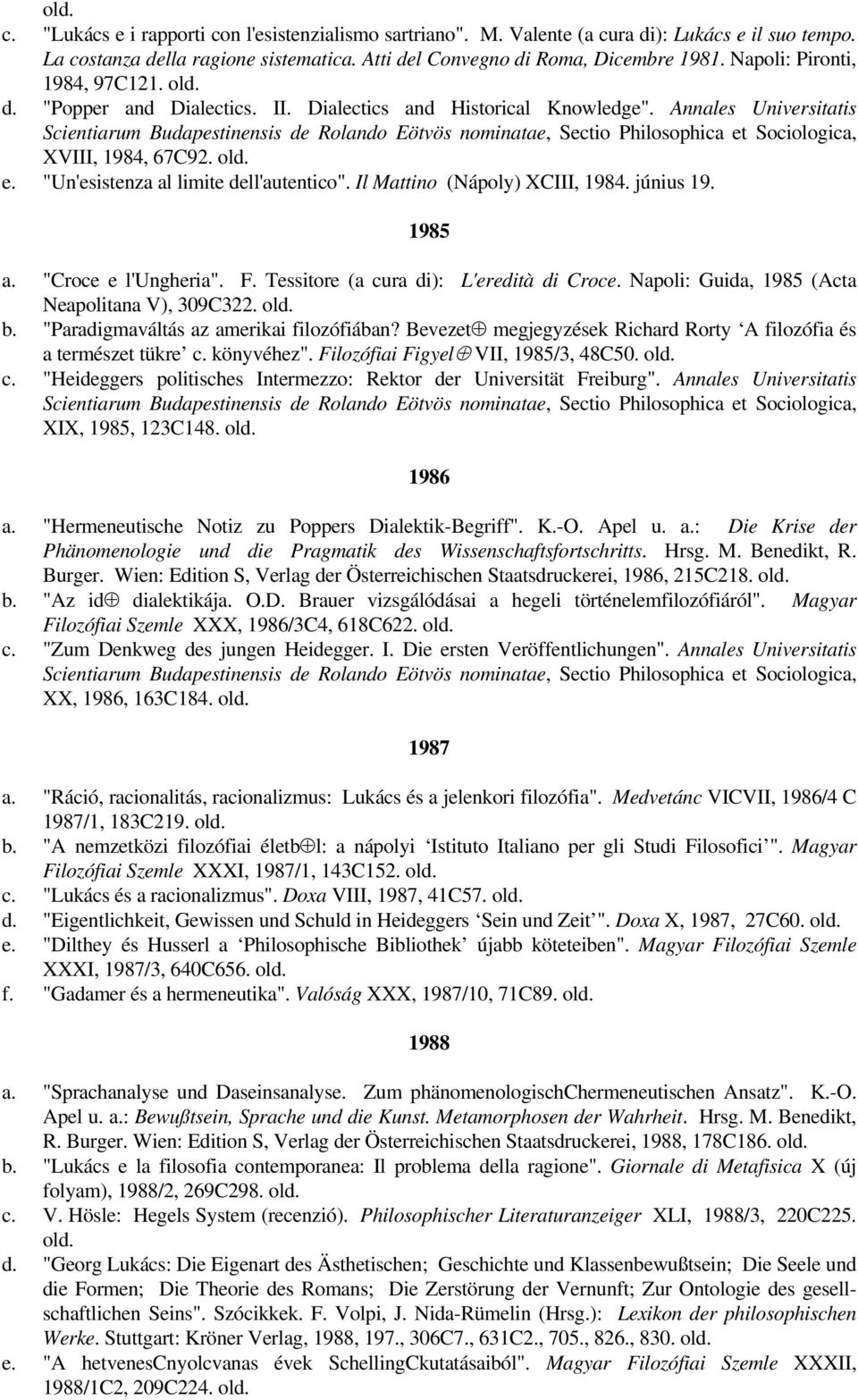 Annales Universitatis Scientiarum Budapestinensis de Rolando Eötvös nominatae, Sectio Philosophica et Sociologica, XVIII, 1984, 67C92. old. e. "Un'esistenza al limite dell'autentico".