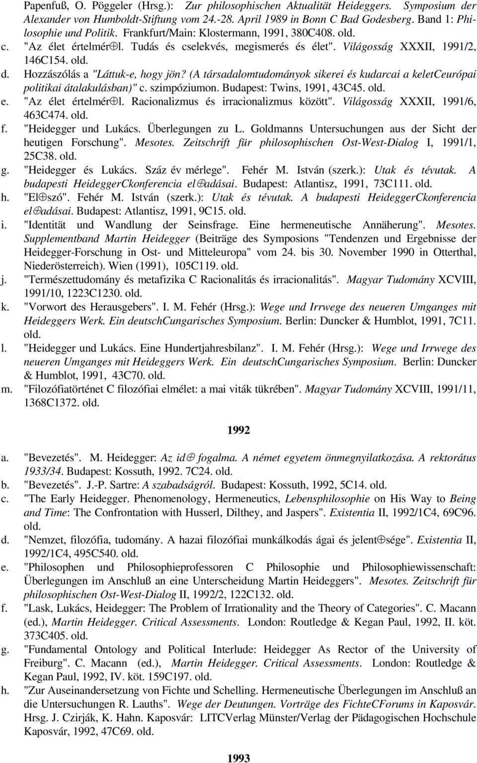 (A társadalomtudományok sikerei és kudarcai a keletceurópai politikai átalakulásban)" c. szimpóziumon. Budapest: Twins, 1991, 43C45. old. e. "Az élet értelmér l.