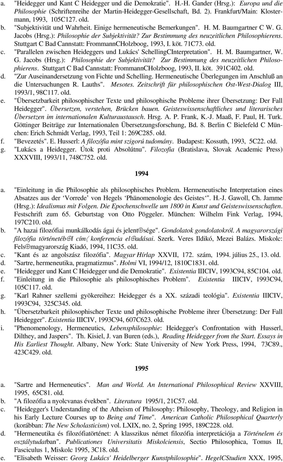 Zur Bestimmung des neuzeitlichen Philosophierens. Stuttgart C Bad Cannstatt: FrommannCHolzboog, 1993, I. köt. 71C73. old. c. "Parallelen zwischen Heideggers und Lukács' SchellingCInterpretation". H. M.