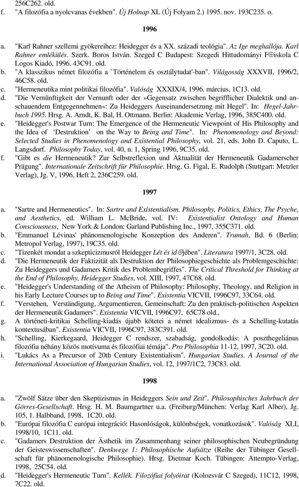 "A klasszikus német filozófia a `Történelem és osztálytudat'-ban". Világosság XXXVII, 1996/2, 46C58. old. c. "Hermeneutika mint politikai filozófia". Valóság XXXIX/4, 1996. március, 1C13. old. d.