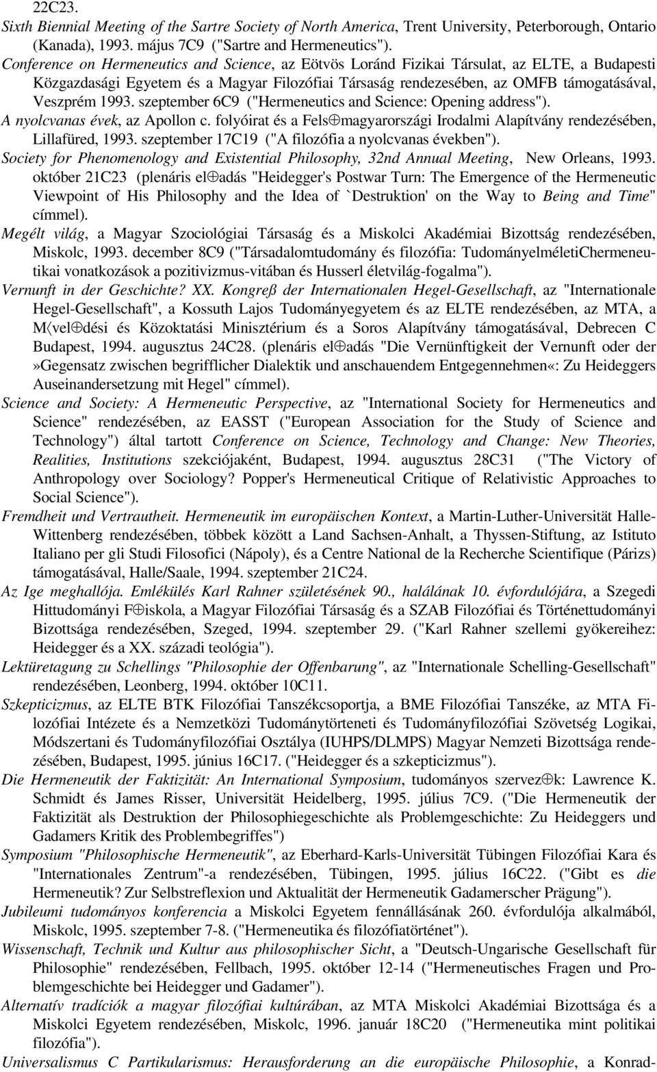szeptember 6C9 ("Hermeneutics and Science: Opening address"). A nyolcvanas évek, az Apollon c. folyóirat és a Fels magyarországi Irodalmi Alapítvány rendezésében, Lillafüred, 1993.