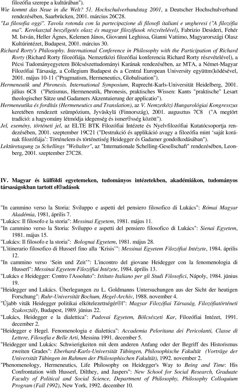 István, Heller Ágnes, Kelemen János, Giovanni Leghissa, Gianni Vattimo, Magyarországi Olasz Kultúrintézet, Budapest, 2001. március 30. Richard Rorty's Philosophy.