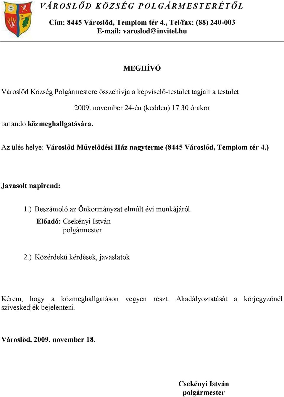 30 órakor Az ülés helye: Városlőd Művelődési Ház nagyterme (8445 Városlőd, Templom tér 4.) Javasolt napirend: 1.) Beszámoló az Önkormányzat elmúlt évi munkájáról.