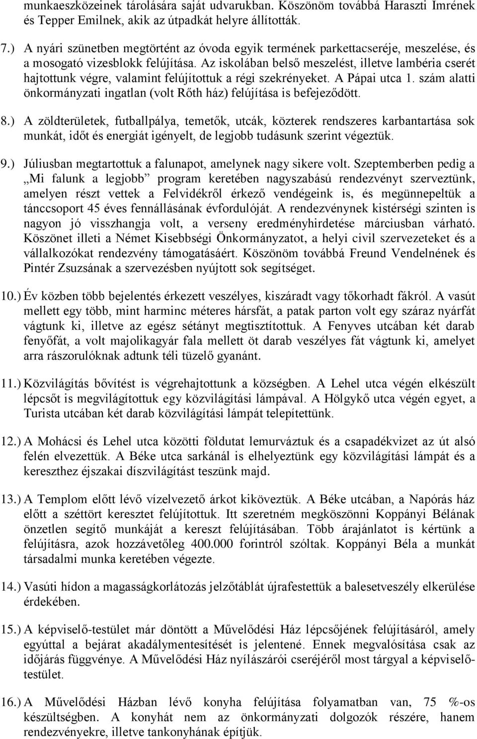 Az iskolában belső meszelést, illetve lambéria cserét hajtottunk végre, valamint felújítottuk a régi szekrényeket. A Pápai utca 1.