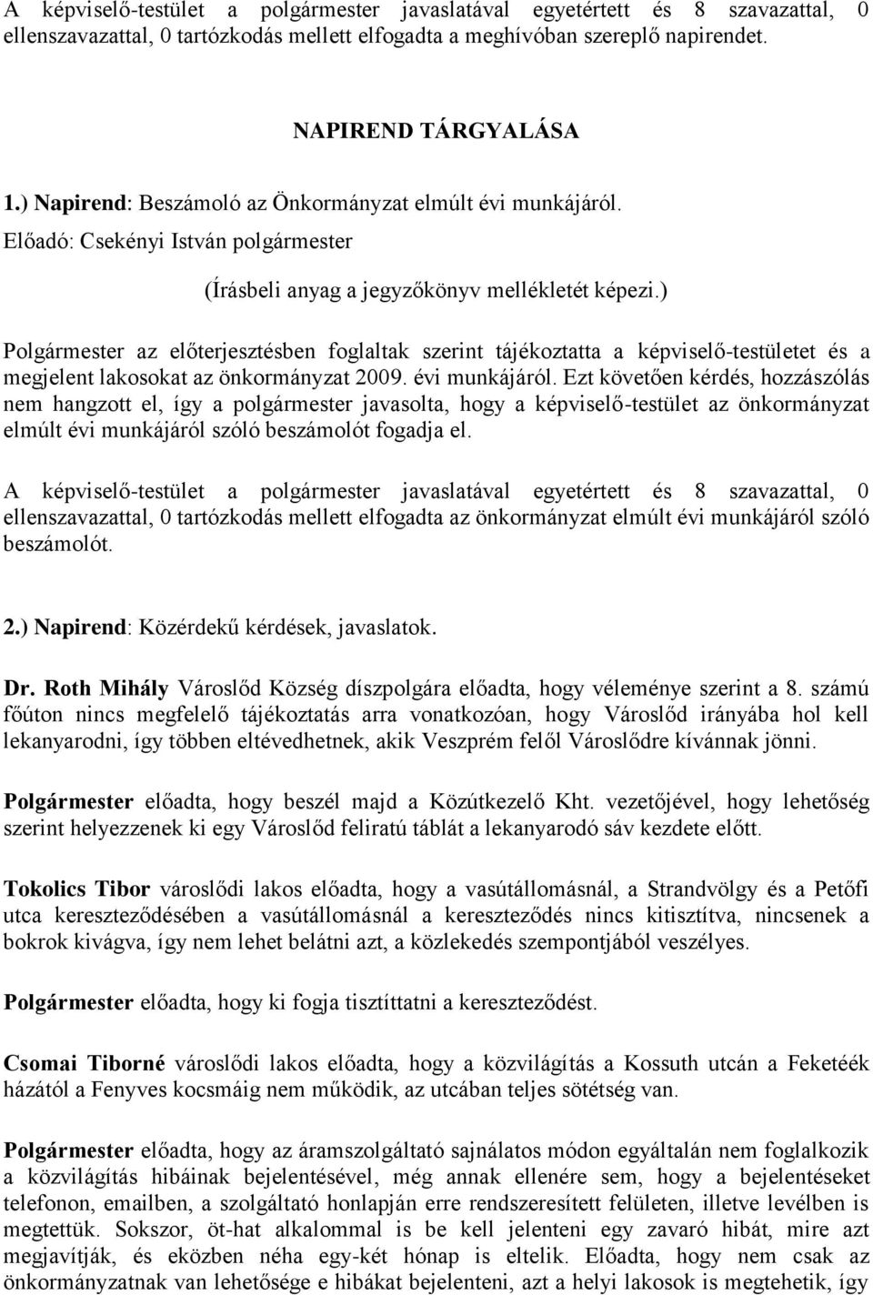 ) Polgármester az előterjesztésben foglaltak szerint tájékoztatta a képviselő-testületet és a megjelent lakosokat az önkormányzat 2009. évi munkájáról.
