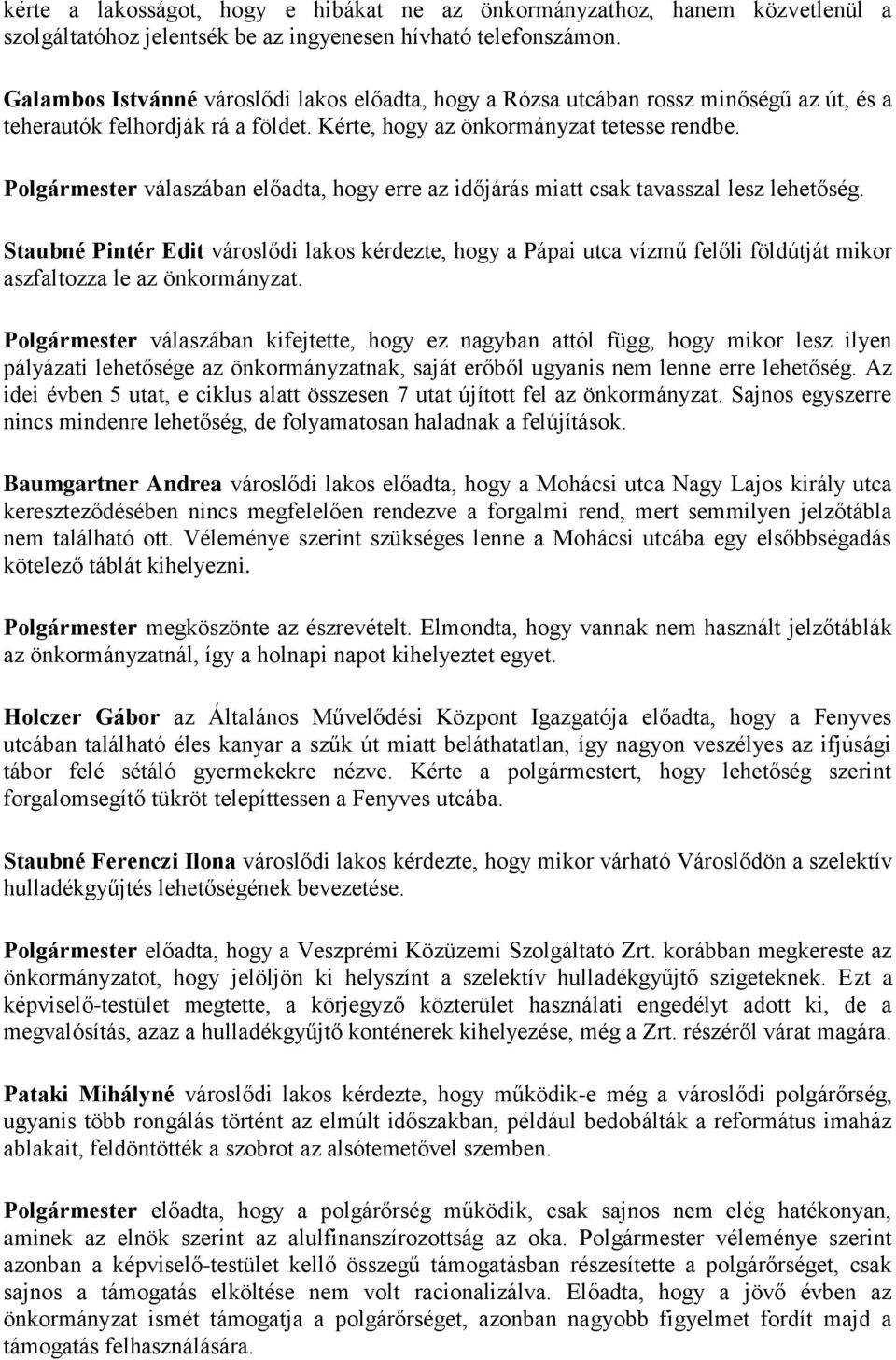 Polgármester válaszában előadta, hogy erre az időjárás miatt csak tavasszal lesz lehetőség.