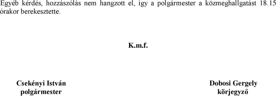 15 órakor berekesztette. K.m.f.