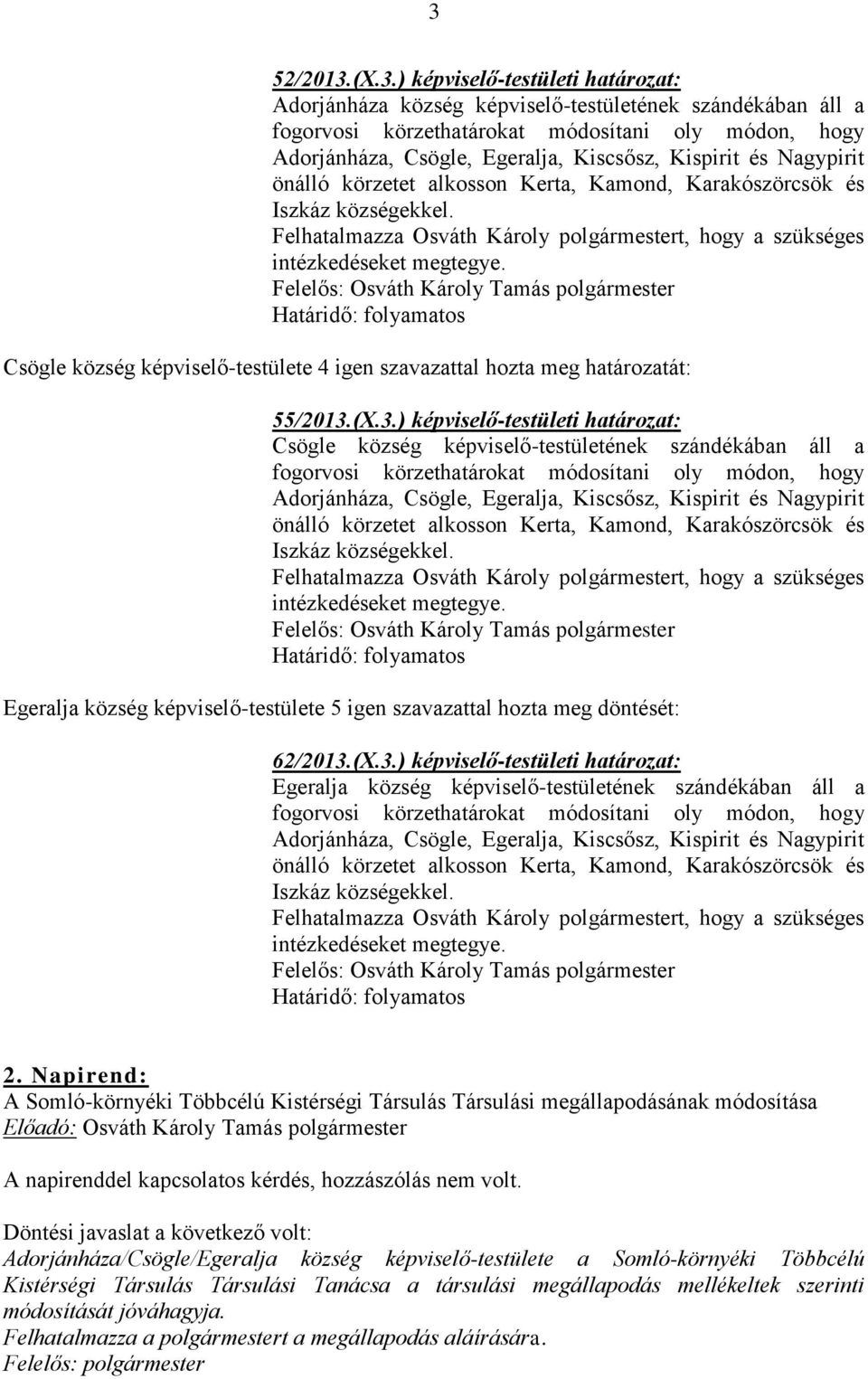 Határidő: folyamatos Csögle község képviselő-testülete 4 igen szavazattal hozta meg határozatát: 55/2013.