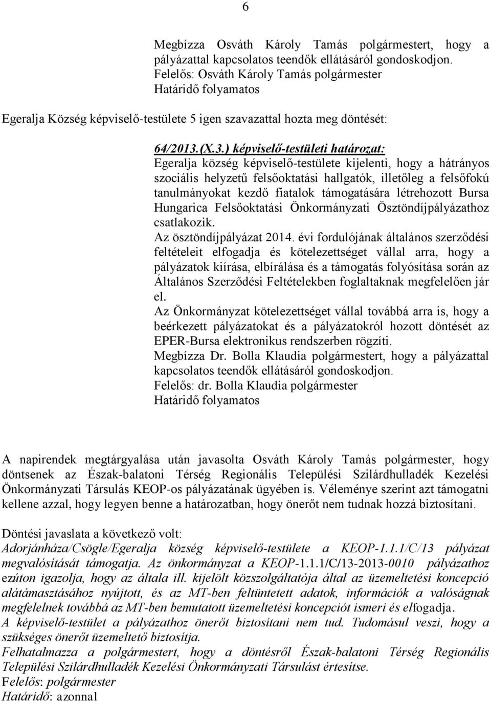 (X.3.) képviselő-testületi határozat: Egeralja község képviselő-testülete kijelenti, hogy a hátrányos szociális helyzetű felsőoktatási hallgatók, illetőleg a felsőfokú tanulmányokat kezdő fiatalok