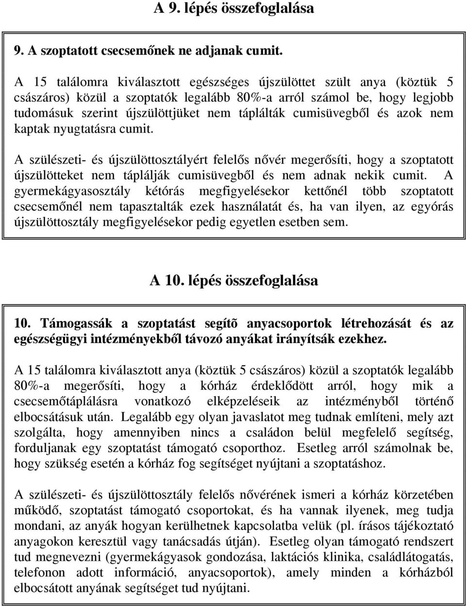 cumisüvegből és azok nem kaptak nyugtatásra cumit. A szülészeti- és újszülöttosztályért felelős nővér megerősíti, hogy a szoptatott újszülötteket nem táplálják cumisüvegből és nem adnak nekik cumit.