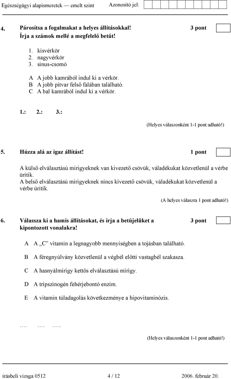 1 pont A külső elválasztású mirigyeknek van kivezető csövük, váladékukat közvetlenül a vérbe ürítik. A belső elválasztású mirigyeknek nincs kivezető csövük, váladékukat közvetlenül a vérbe ürítik.