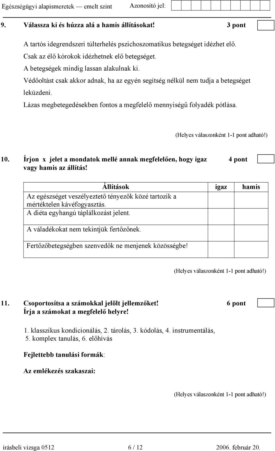 Lázas megbetegedésekben fontos a megfelelő mennyiségű folyadék pótlása. 10. Írjon x jelet a mondatok mellé annak megfelelően, hogy igaz 4 pont vagy hamis az állítás!