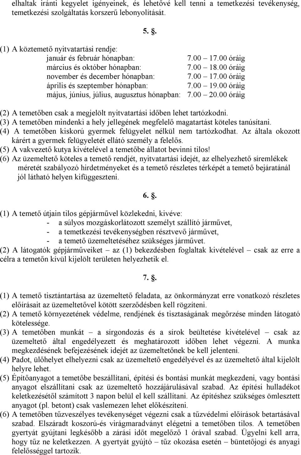 00 19.00 óráig május, június, július, augusztus hónapban: 7.00 20.00 óráig (2) A temetőben csak a megjelölt nyitvatartási időben lehet tartózkodni.